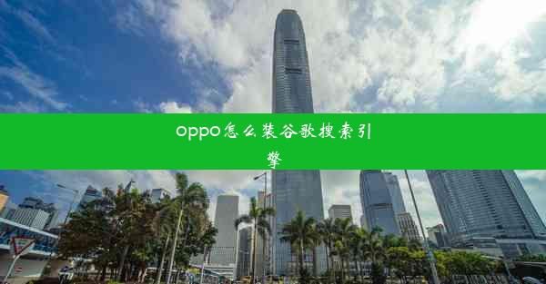 oppo怎么装谷歌搜索引擎