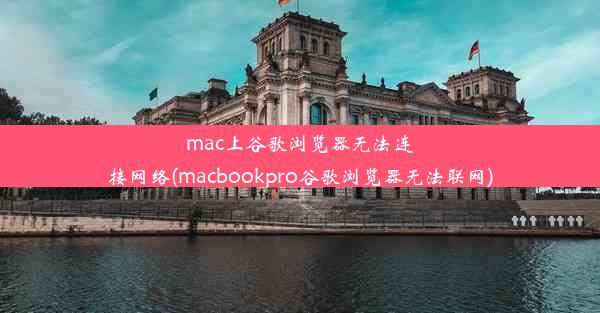 mac上谷歌浏览器无法连接网络(macbookpro谷歌浏览器无法联网)