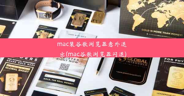 mac装谷歌浏览器意外退出(mac谷歌浏览器闪退)