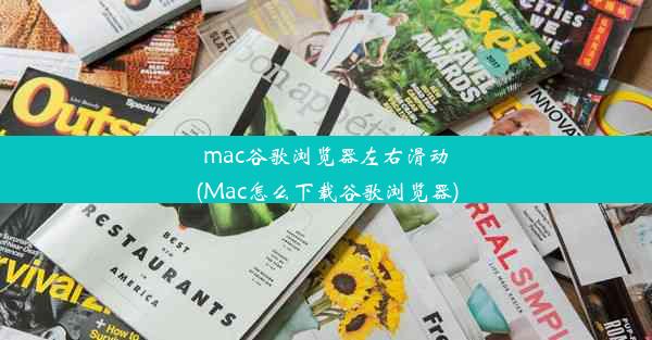 mac谷歌浏览器左右滑动(Mac怎么下载谷歌浏览器)