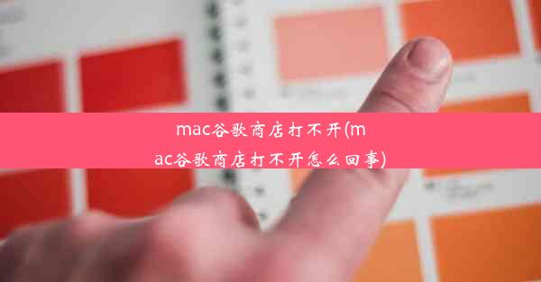 mac谷歌商店打不开(mac谷歌商店打不开怎么回事)