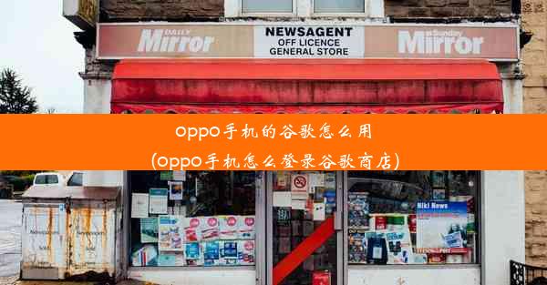 oppo手机的谷歌怎么用(oppo手机怎么登录谷歌商店)