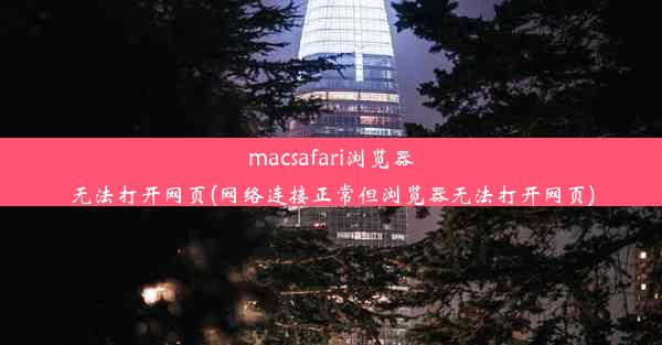 macsafari浏览器无法打开网页(网络连接正常但浏览器无法打开网页)