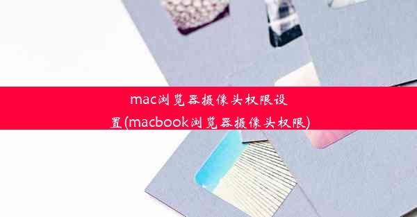 mac浏览器摄像头权限设置(macbook浏览器摄像头权限)