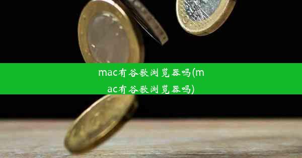 mac有谷歌浏览器吗(mac有谷歌浏览器吗)