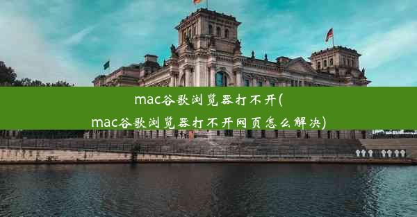 mac谷歌浏览器打不开(mac谷歌浏览器打不开网页怎么解决)