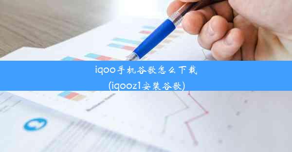 iqoo手机谷歌怎么下载(iqooz1安装谷歌)