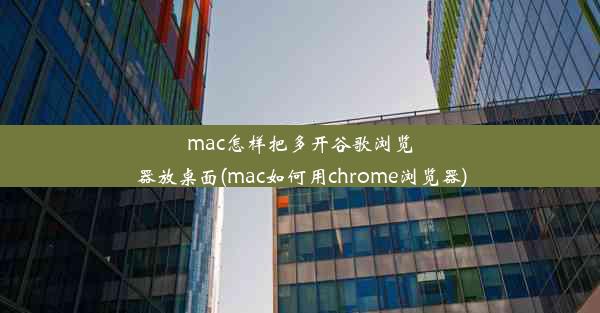 mac怎样把多开谷歌浏览器放桌面(mac如何用chrome浏览器)