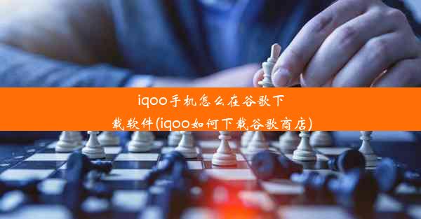 iqoo手机怎么在谷歌下载软件(iqoo如何下载谷歌商店)