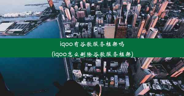 iqoo有谷歌服务框架吗(iqoo怎么删除谷歌服务框架)