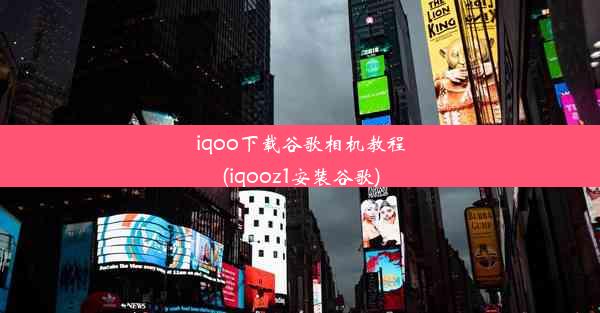 iqoo下载谷歌相机教程(iqooz1安装谷歌)