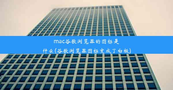 mac谷歌浏览器的图标是什么(谷歌浏览器图标变成了白板)