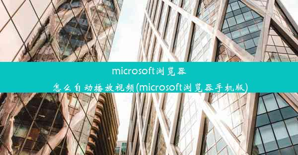 microsoft浏览器怎么自动播放视频(microsoft浏览器手机版)