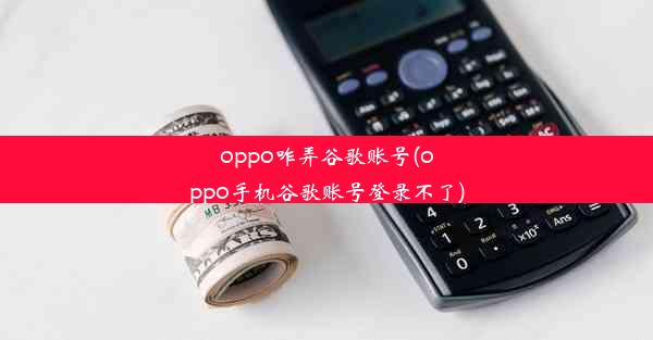 oppo咋弄谷歌账号(oppo手机谷歌账号登录不了)