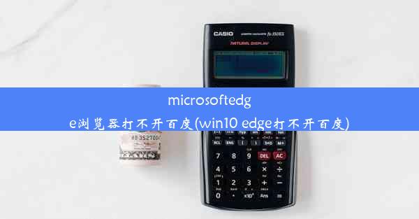 microsoftedge浏览器打不开百度(win10 edge打不开百度)