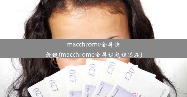 macchrome全屏快捷键(macchrome全屏标题栏还在)