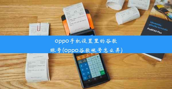 oppo手机设置里的谷歌账号(oppo谷歌帐号怎么弄)