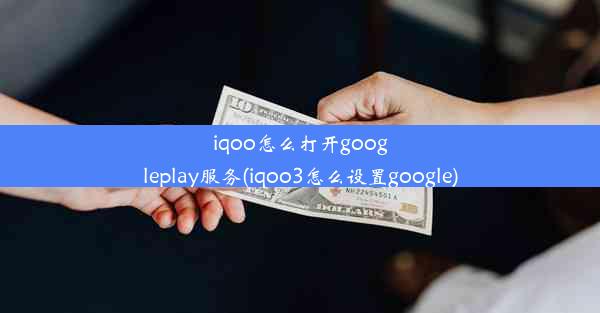 iqoo怎么打开googleplay服务(iqoo3怎么设置google)