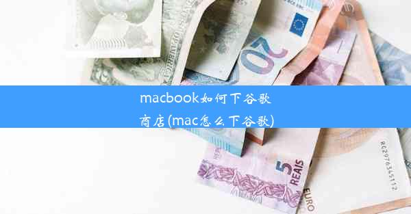 macbook如何下谷歌商店(mac怎么下谷歌)