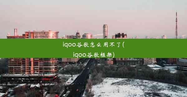 iqoo谷歌怎么用不了(iqoo谷歌框架)