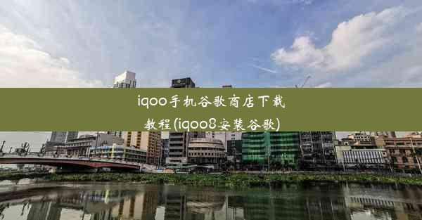 iqoo手机谷歌商店下载教程(iqoo8安装谷歌)