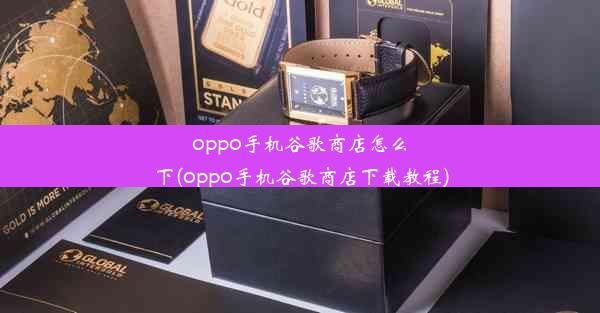 oppo手机谷歌商店怎么下(oppo手机谷歌商店下载教程)