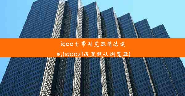 iqoo自带浏览器简洁模式(iqooz1设置默认浏览器)