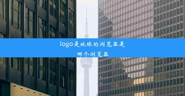 logo是地球的浏览器是哪个浏览器