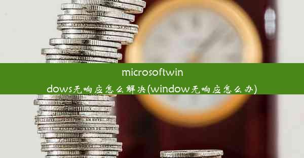 microsoftwindows无响应怎么解决(window无响应怎么办)