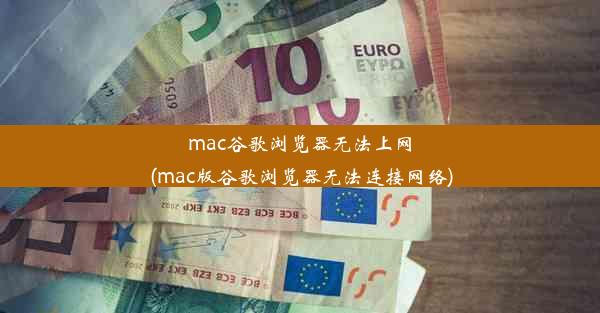 mac谷歌浏览器无法上网(mac版谷歌浏览器无法连接网络)