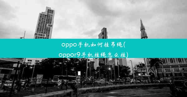 oppo手机如何挂吊绳(oppor9手机挂绳怎么挂)