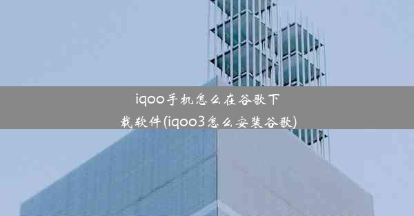 iqoo手机怎么在谷歌下载软件(iqoo3怎么安装谷歌)