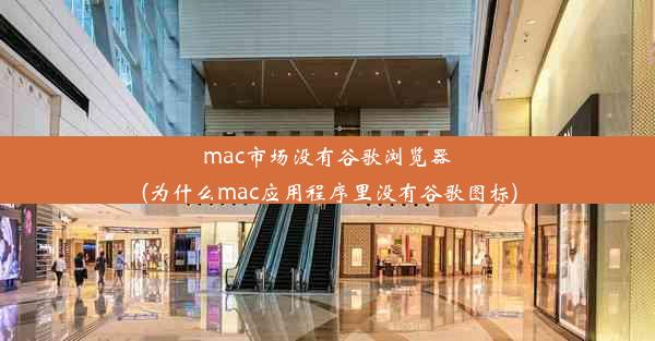 mac市场没有谷歌浏览器(为什么mac应用程序里没有谷歌图标)