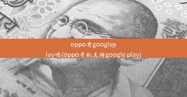 oppo有googleplay吗(oppo手机支持google play)