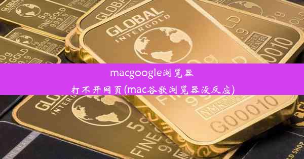 macgoogle浏览器打不开网页(mac谷歌浏览器没反应)