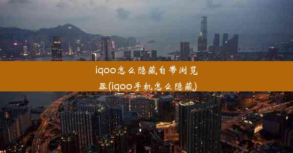 iqoo怎么隐藏自带浏览器(iqoo手机怎么隐藏)