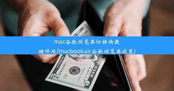 mac谷歌浏览器切换快捷键修改(macbookair谷歌浏览器设置)