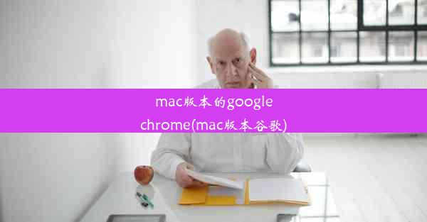 mac版本的googlechrome(mac版本谷歌)