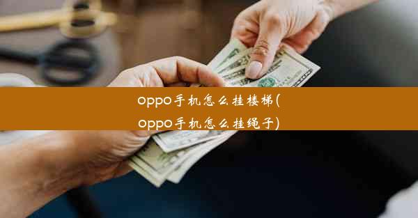 oppo手机怎么挂楼梯(oppo手机怎么挂绳子)