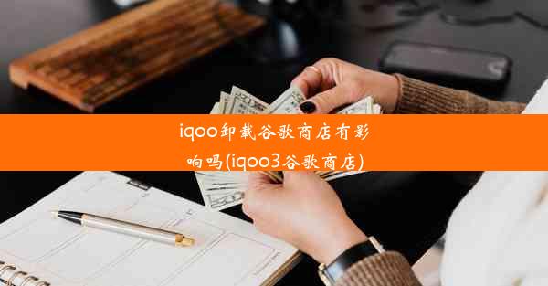 iqoo卸载谷歌商店有影响吗(iqoo3谷歌商店)