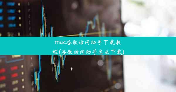 mac谷歌访问助手下载教程(谷歌访问助手怎么下载)