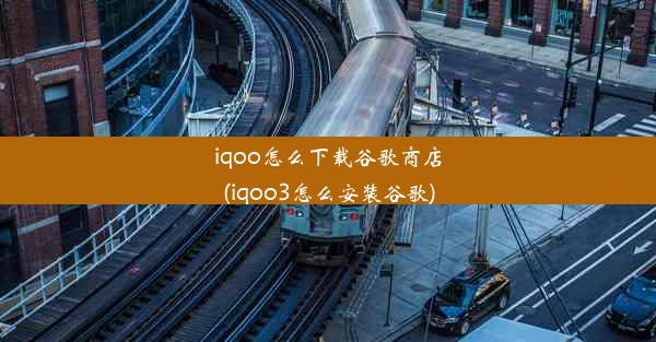 iqoo怎么下载谷歌商店(iqoo3怎么安装谷歌)