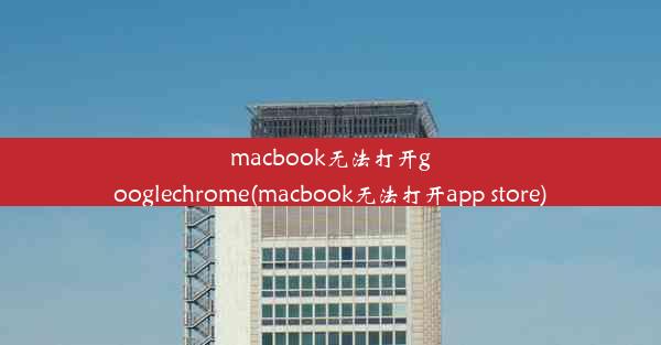 macbook无法打开googlechrome(macbook无法打开app store)