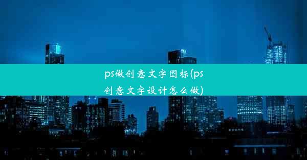 ps做创意文字图标(ps创意文字设计怎么做)