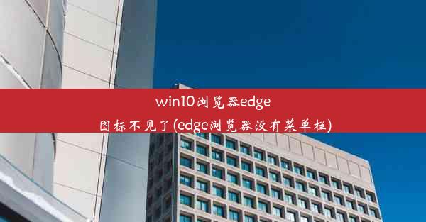 win10浏览器edge图标不见了(edge浏览器没有菜单栏)