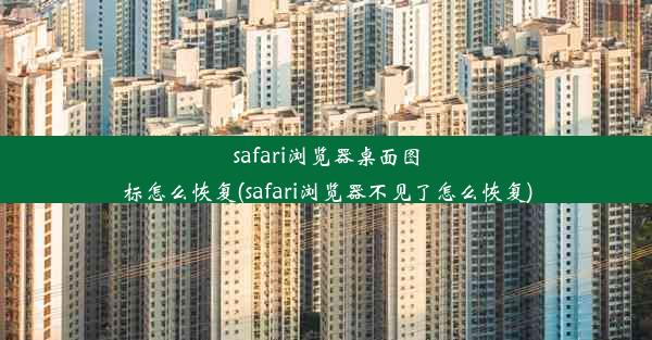 safari浏览器桌面图标怎么恢复(safari浏览器不见了怎么恢复)