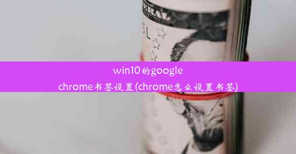 win10的googlechrome书签设置(chrome怎么设置书签)