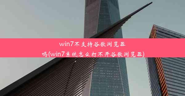 win7不支持谷歌浏览器吗(win7系统怎么打不开谷歌浏览器)