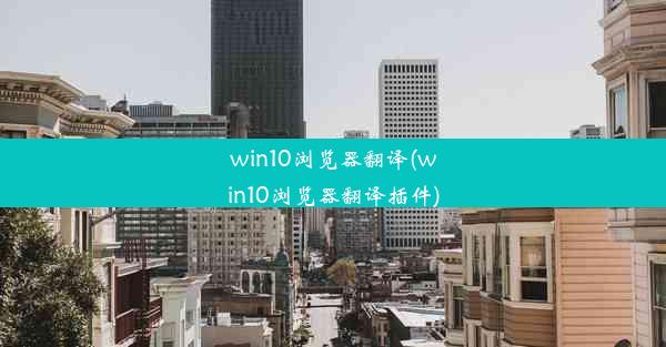 win10浏览器翻译(win10浏览器翻译插件)