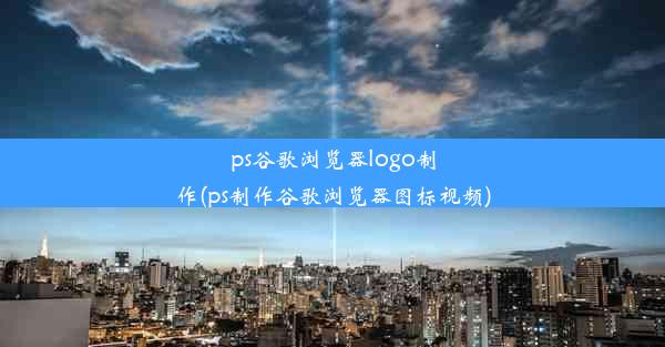 ps谷歌浏览器logo制作(ps制作谷歌浏览器图标视频)